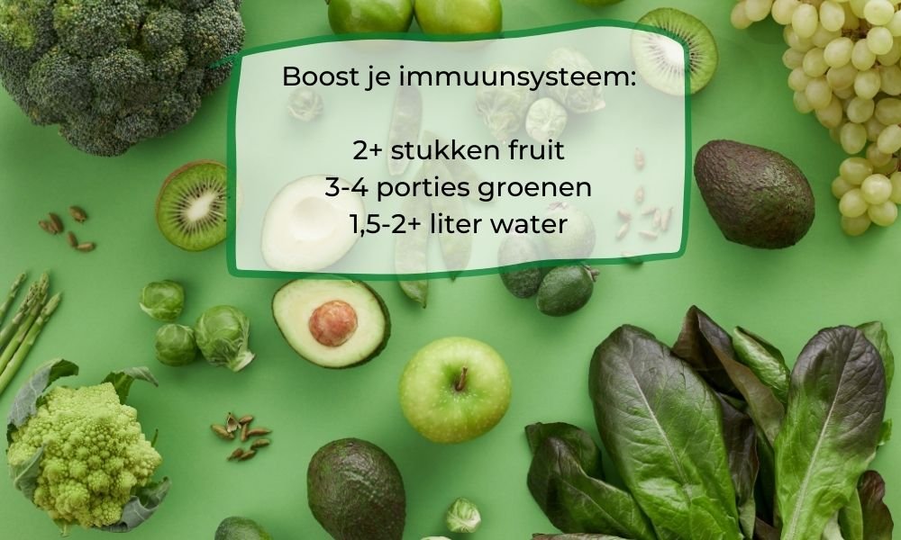 Boost je immuunsysteem:  2+ stukken fruit 3-4 porties groenen 1,5-2+ liter water